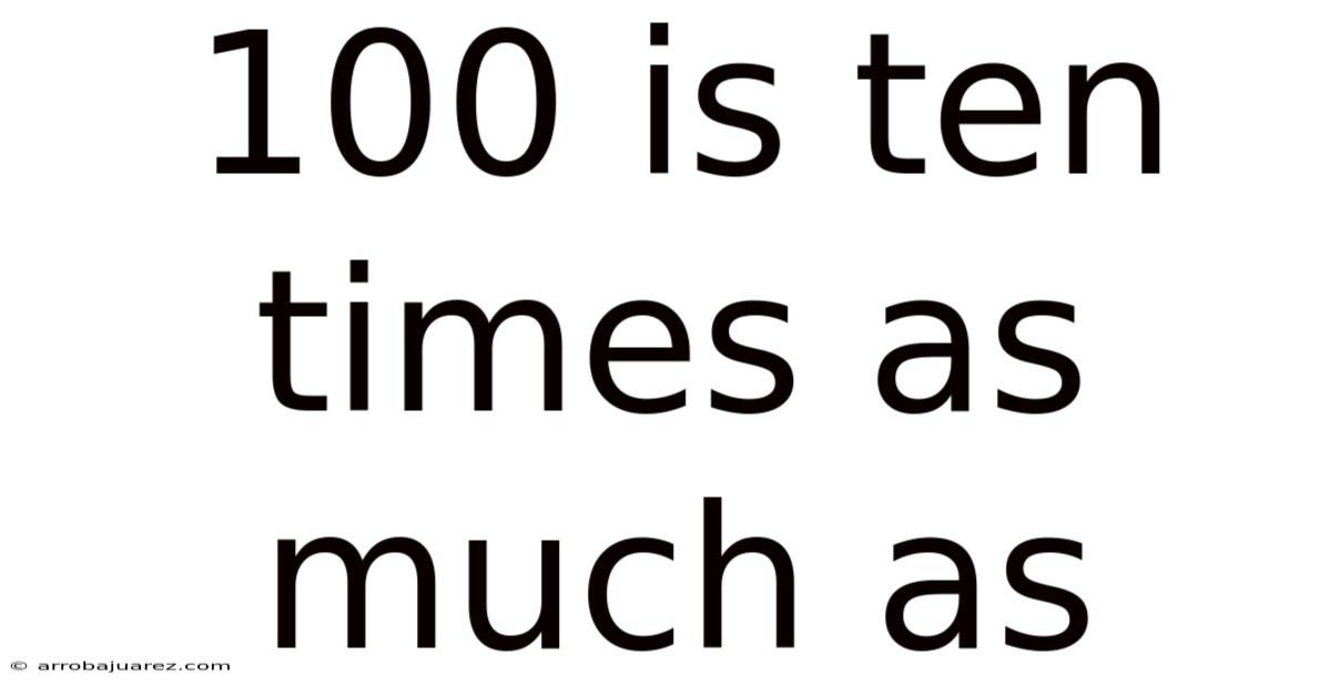 100 Is Ten Times As Much As