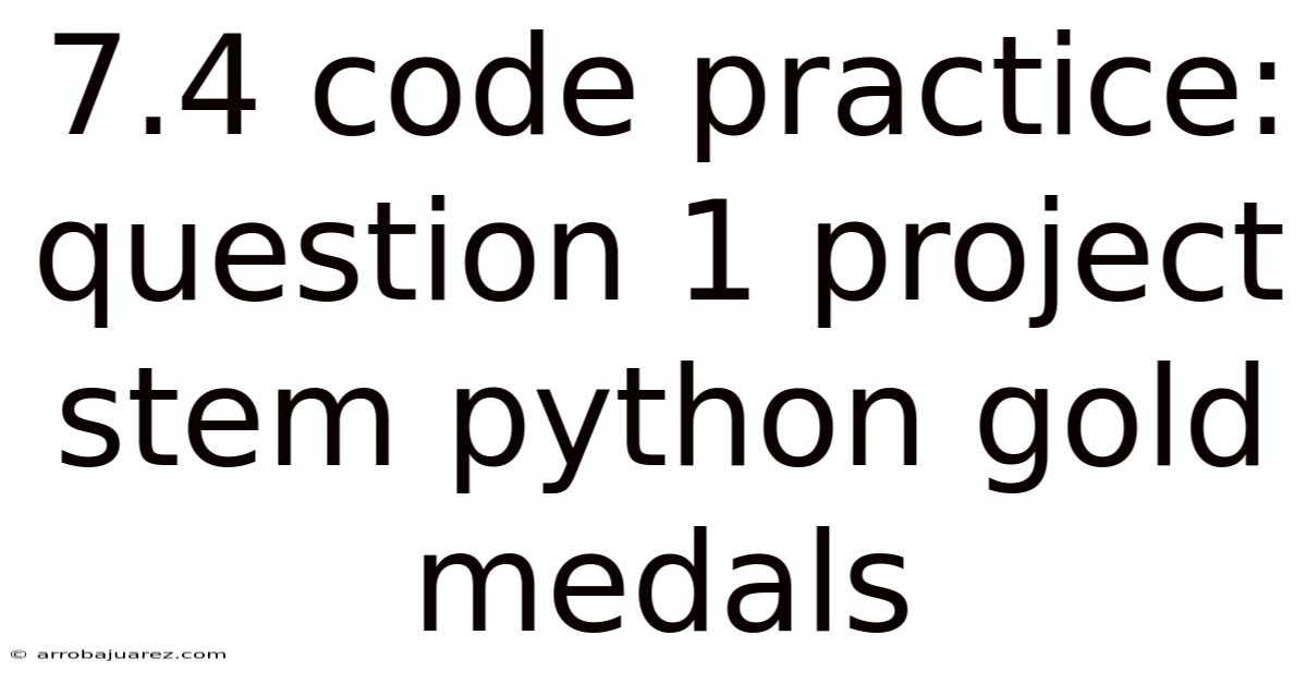7.4 Code Practice: Question 1 Project Stem Python Gold Medals