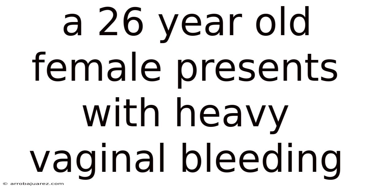 A 26 Year Old Female Presents With Heavy Vaginal Bleeding