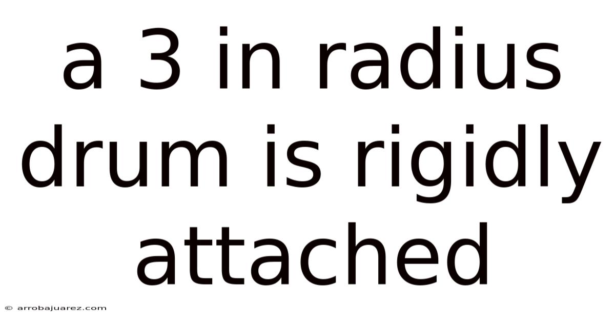 A 3 In Radius Drum Is Rigidly Attached