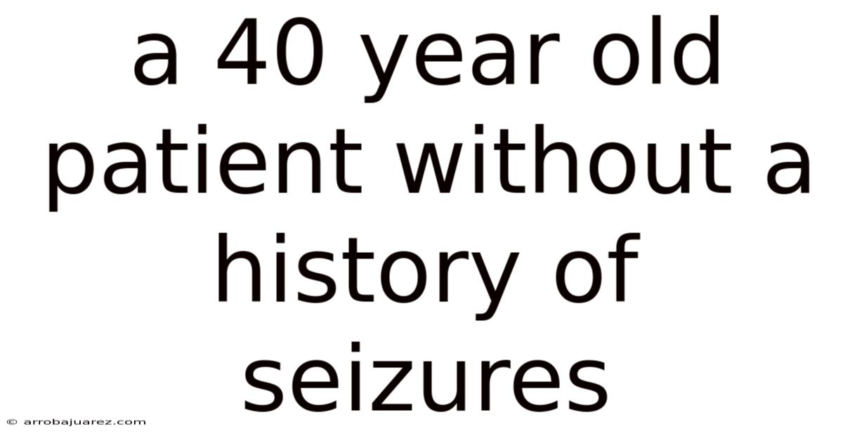 A 40 Year Old Patient Without A History Of Seizures