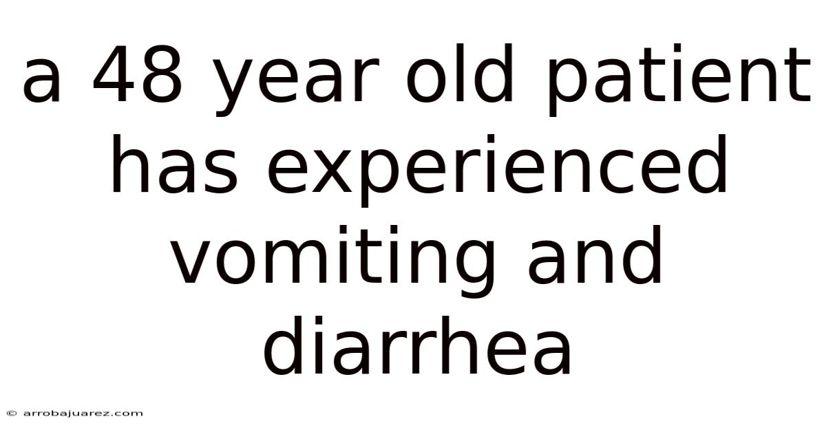 A 48 Year Old Patient Has Experienced Vomiting And Diarrhea