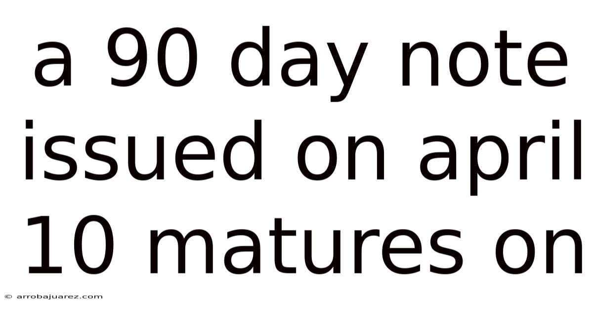 A 90 Day Note Issued On April 10 Matures On