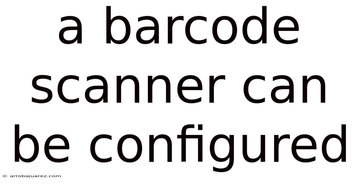 A Barcode Scanner Can Be Configured
