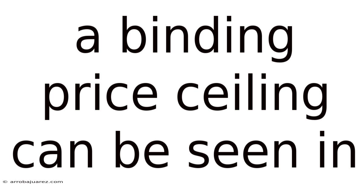 A Binding Price Ceiling Can Be Seen In