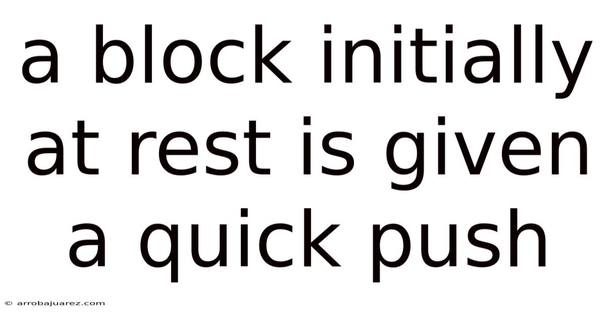 A Block Initially At Rest Is Given A Quick Push