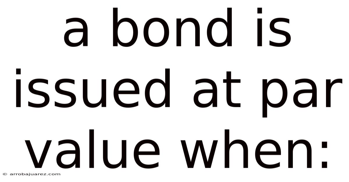 A Bond Is Issued At Par Value When: