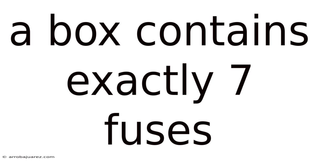 A Box Contains Exactly 7 Fuses
