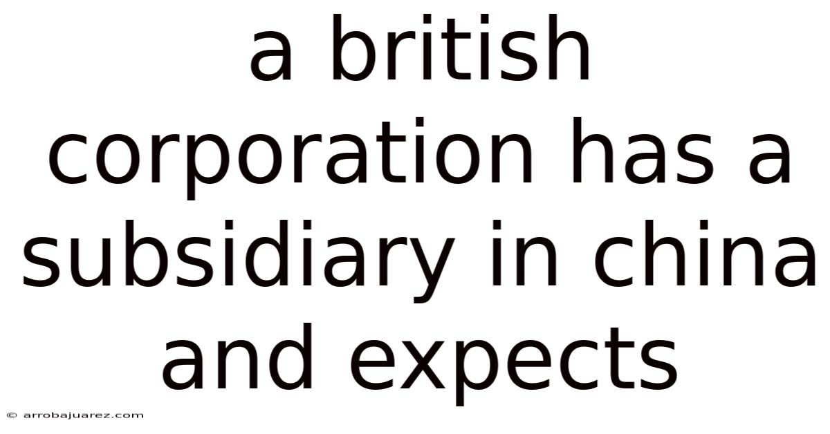 A British Corporation Has A Subsidiary In China And Expects