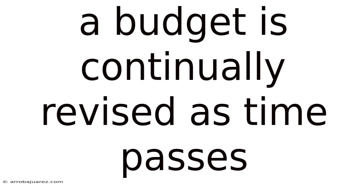 A Budget Is Continually Revised As Time Passes