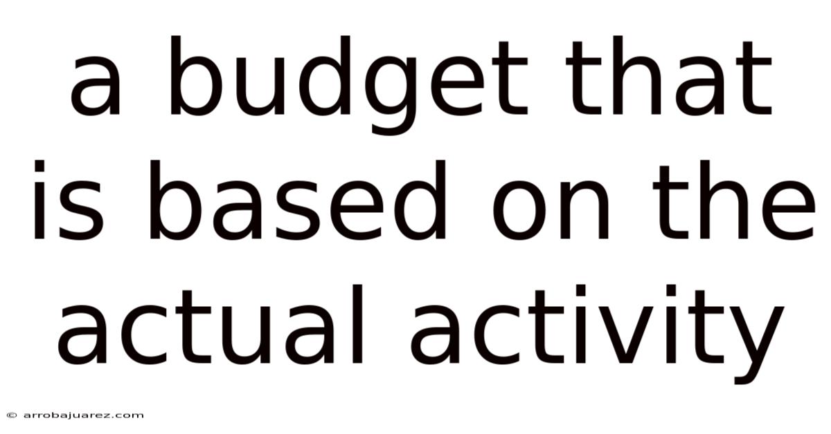 A Budget That Is Based On The Actual Activity