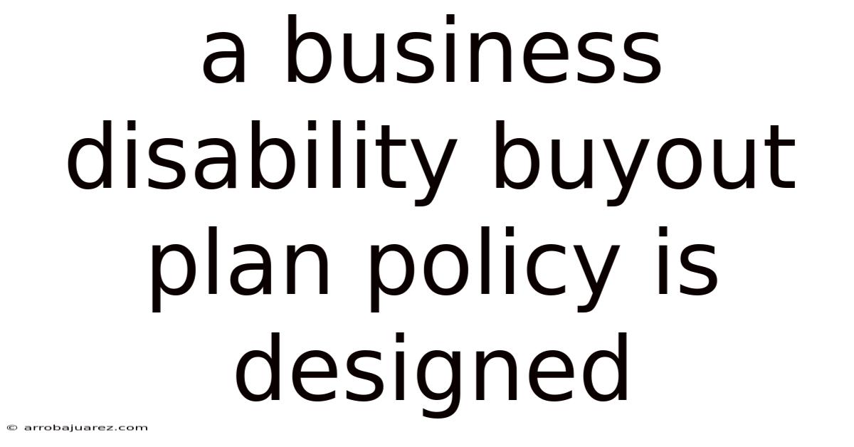 A Business Disability Buyout Plan Policy Is Designed