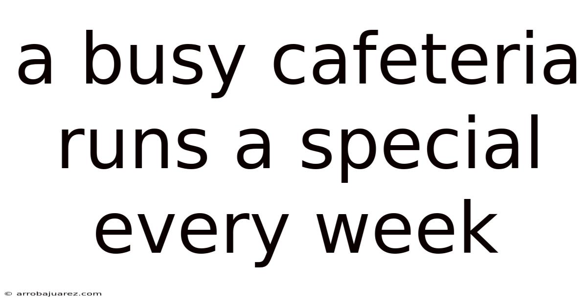 A Busy Cafeteria Runs A Special Every Week