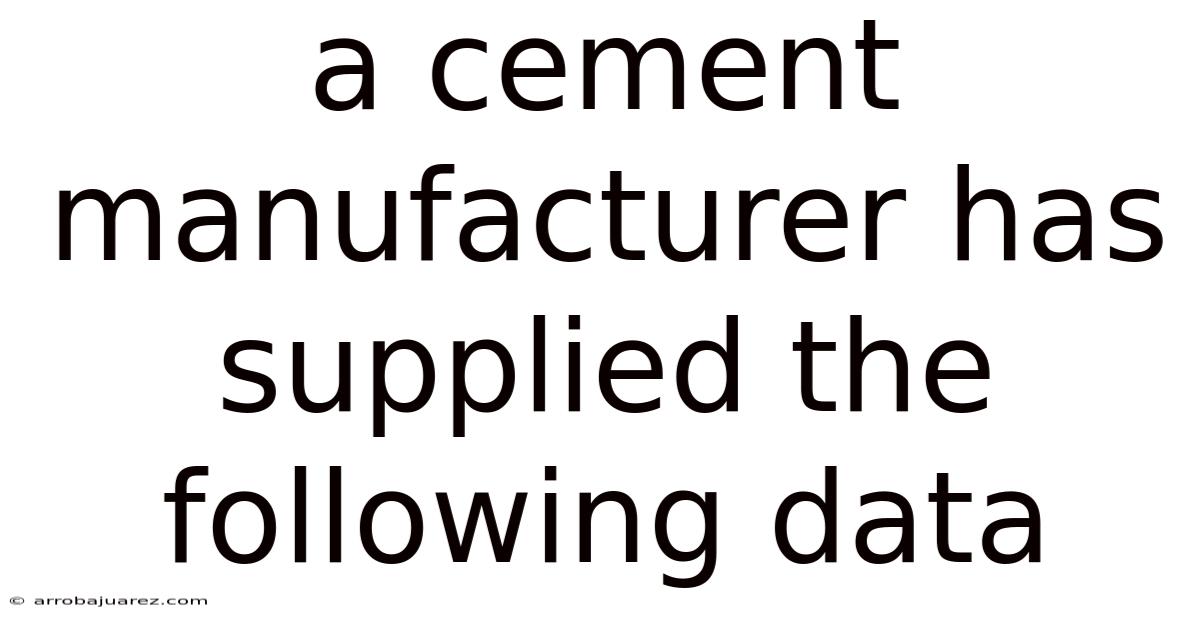 A Cement Manufacturer Has Supplied The Following Data