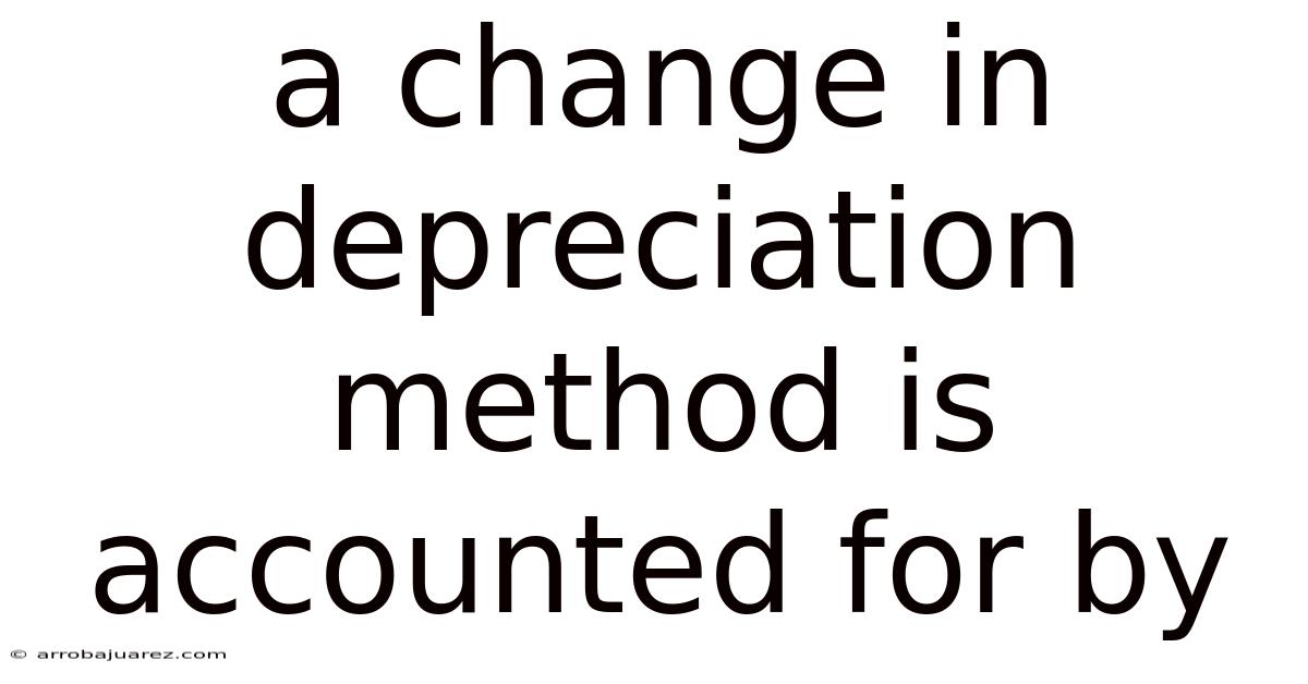 A Change In Depreciation Method Is Accounted For By