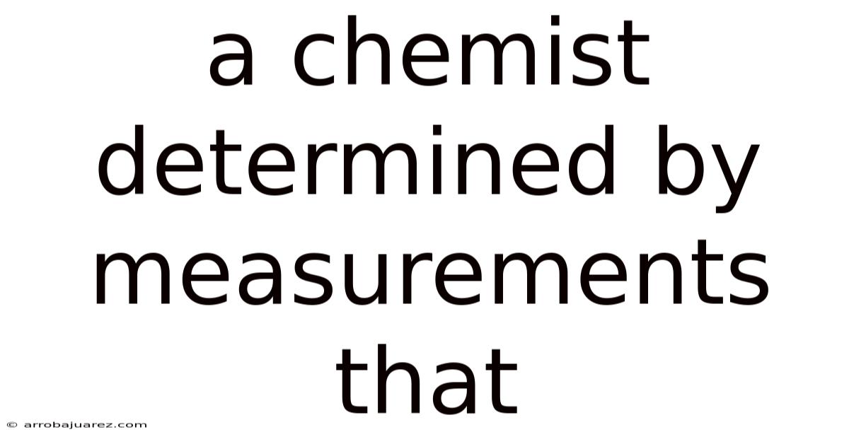 A Chemist Determined By Measurements That