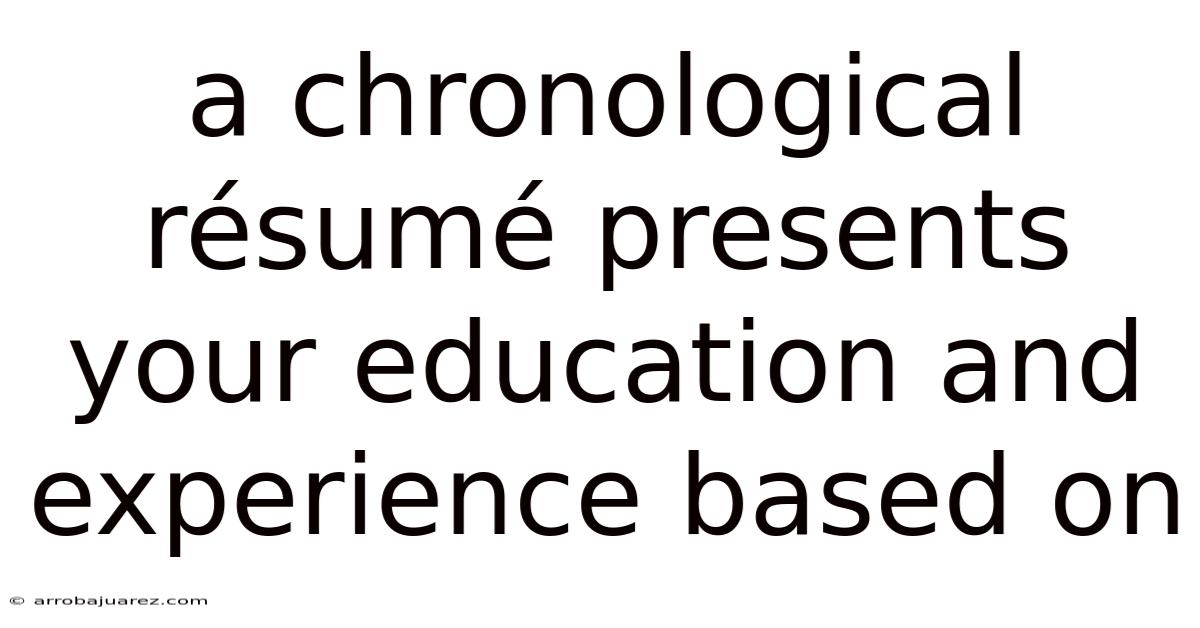 A Chronological Résumé Presents Your Education And Experience Based On