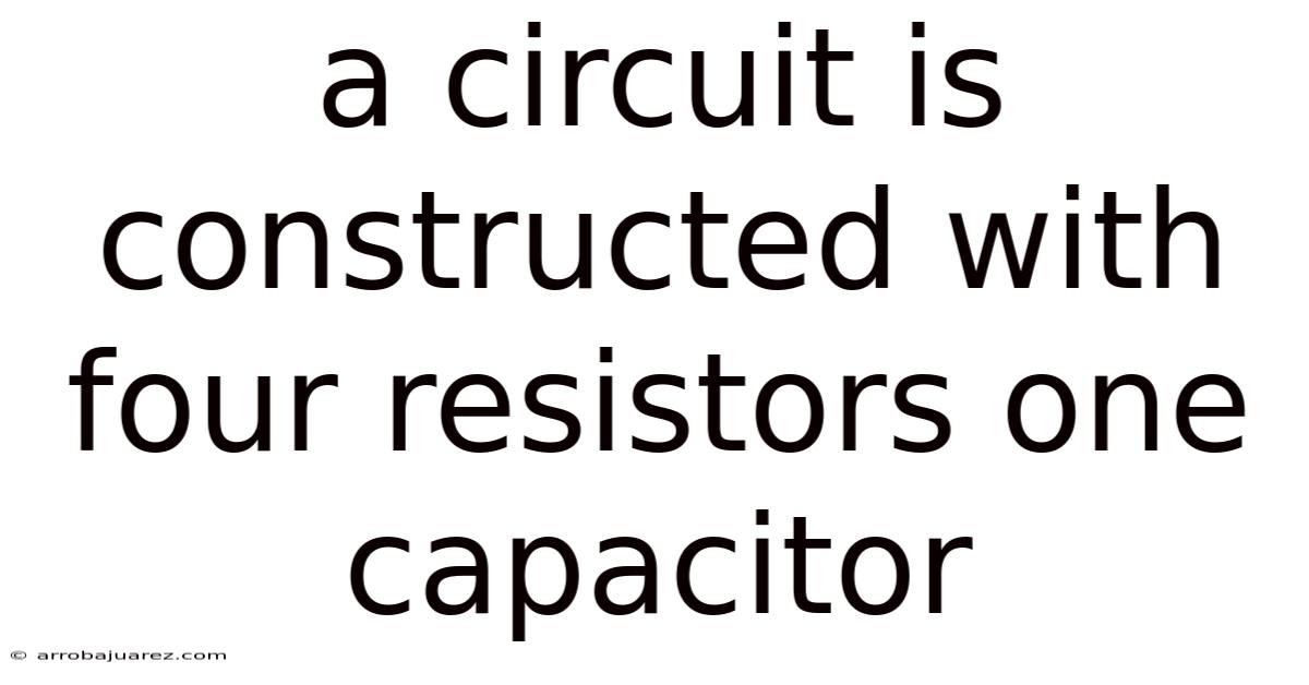A Circuit Is Constructed With Four Resistors One Capacitor