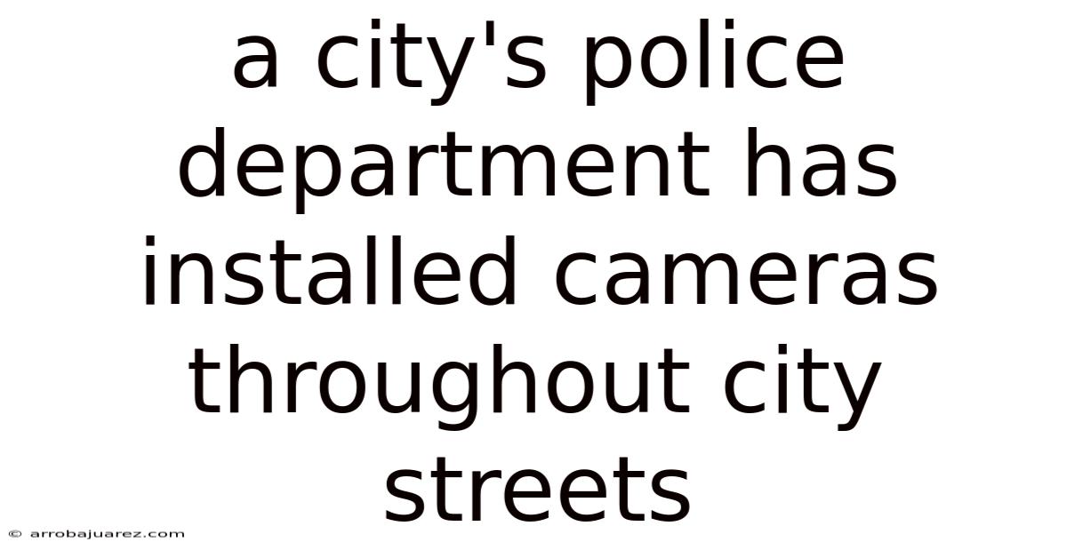 A City's Police Department Has Installed Cameras Throughout City Streets
