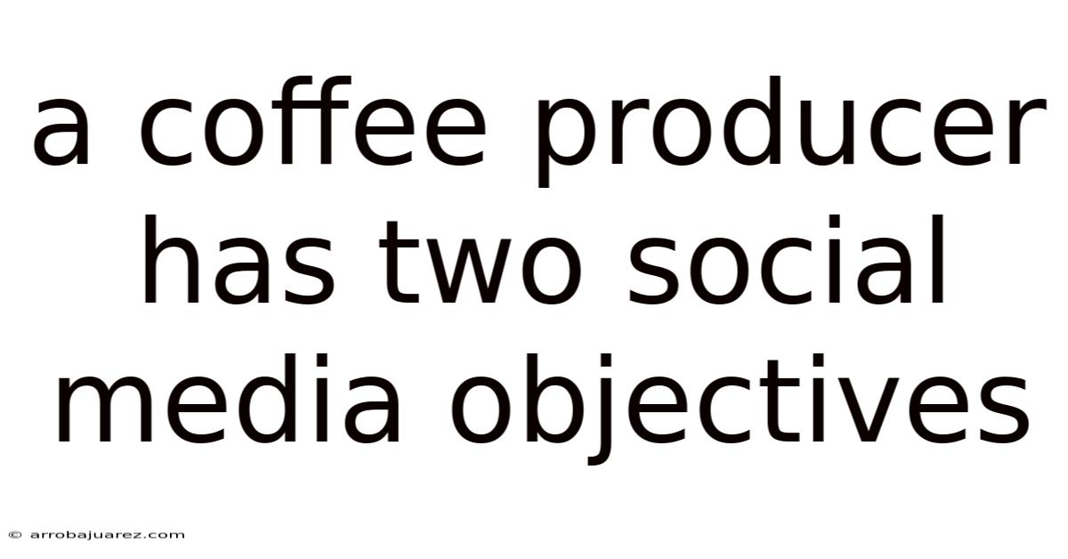 A Coffee Producer Has Two Social Media Objectives