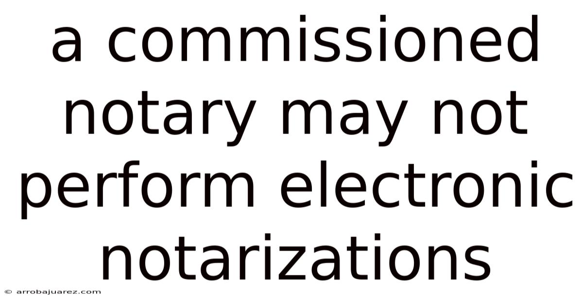 A Commissioned Notary May Not Perform Electronic Notarizations