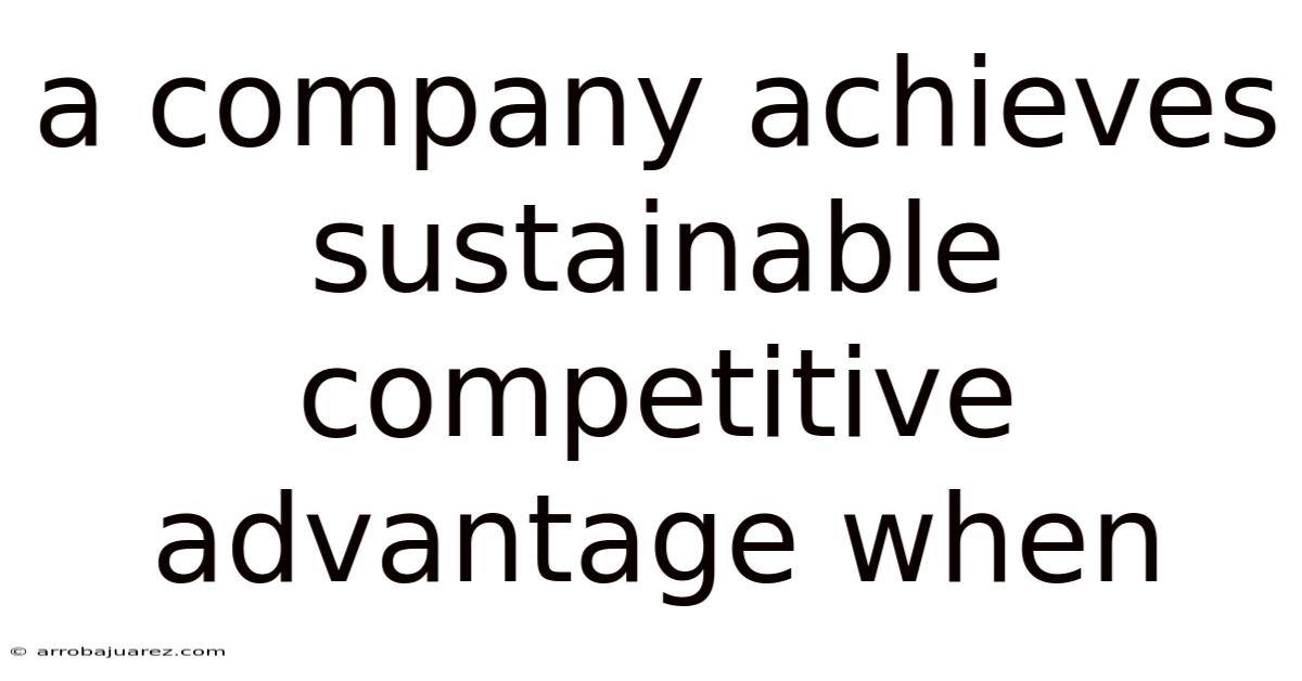 A Company Achieves Sustainable Competitive Advantage When
