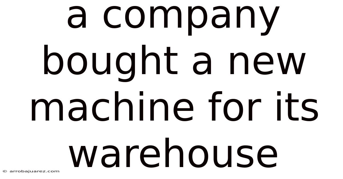 A Company Bought A New Machine For Its Warehouse