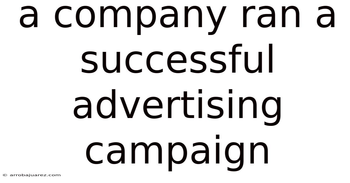 A Company Ran A Successful Advertising Campaign