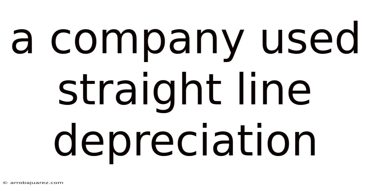 A Company Used Straight Line Depreciation