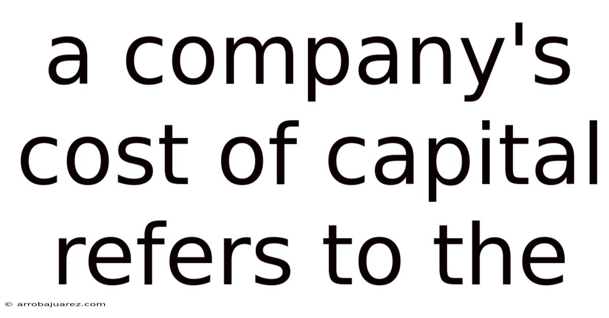 A Company's Cost Of Capital Refers To The