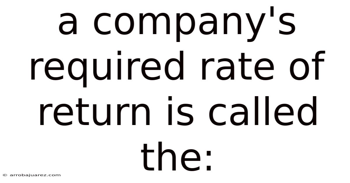 A Company's Required Rate Of Return Is Called The: