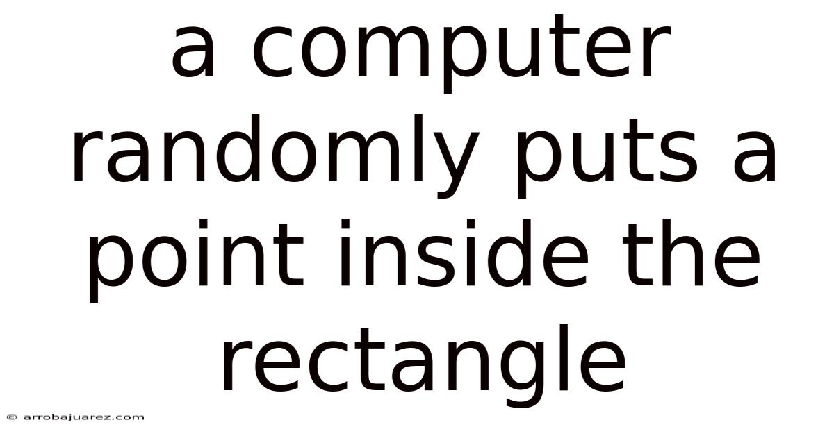 A Computer Randomly Puts A Point Inside The Rectangle
