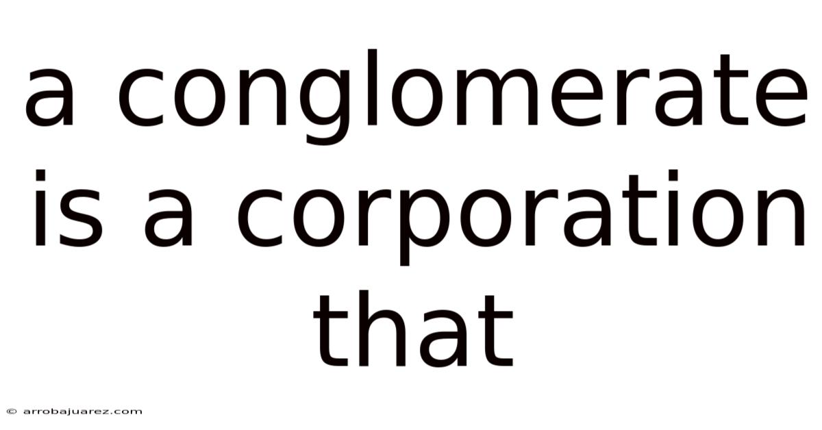 A Conglomerate Is A Corporation That