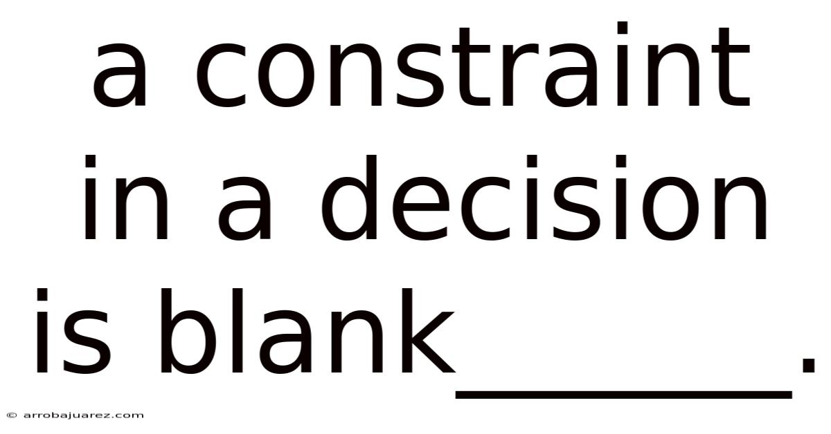 A Constraint In A Decision Is Blank______.