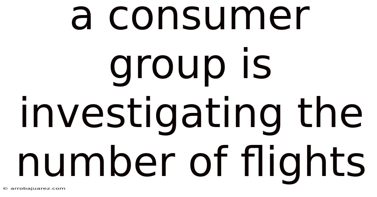 A Consumer Group Is Investigating The Number Of Flights