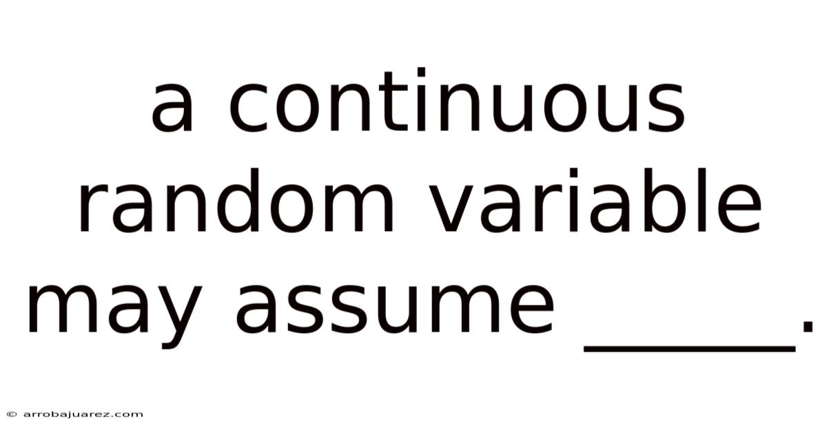 A Continuous Random Variable May Assume _____.