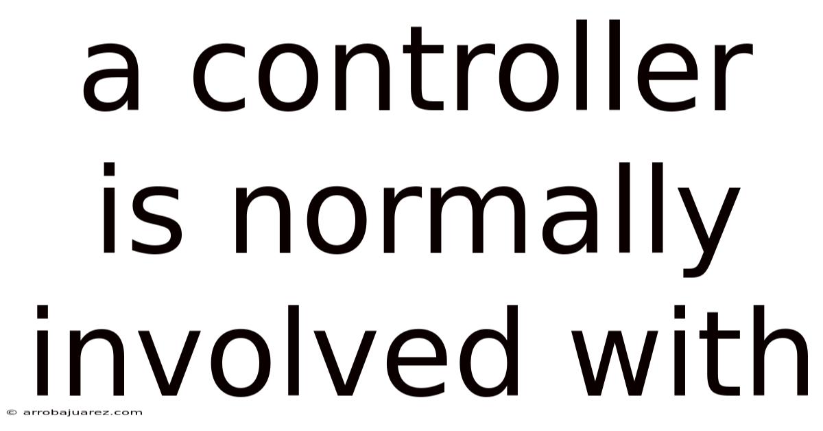 A Controller Is Normally Involved With