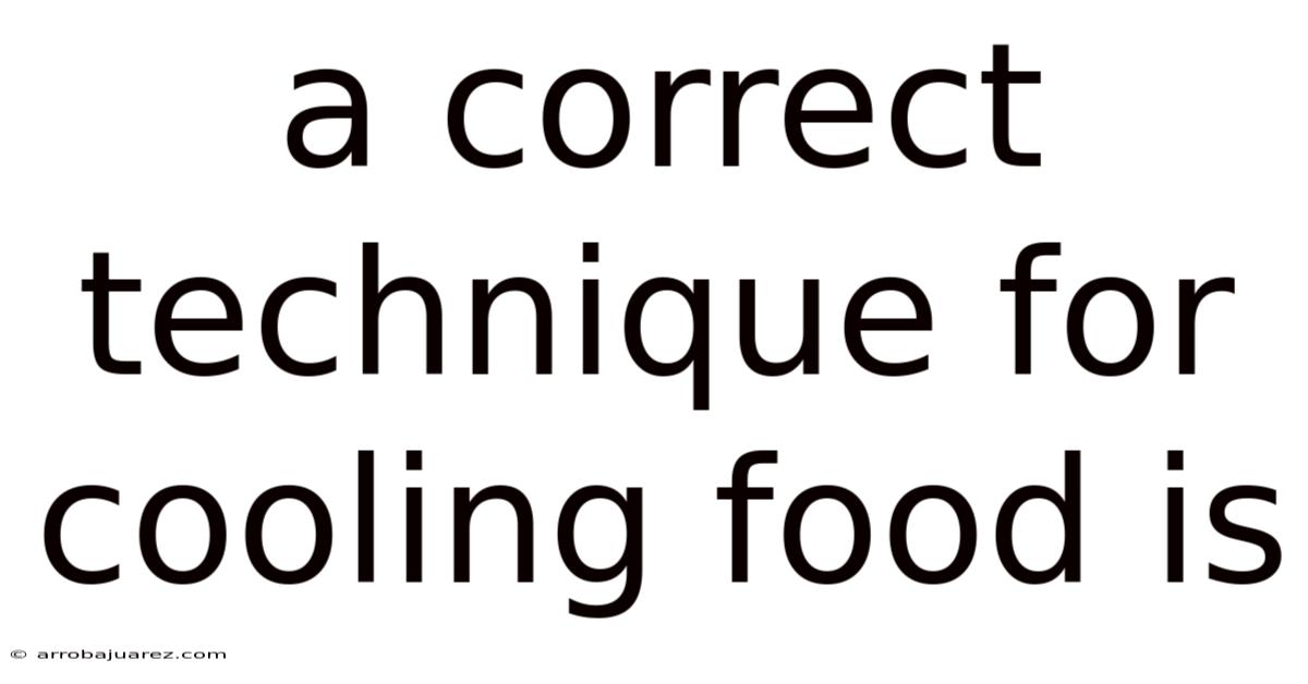 A Correct Technique For Cooling Food Is