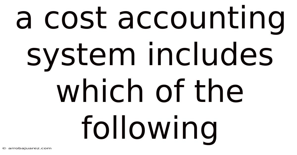 A Cost Accounting System Includes Which Of The Following