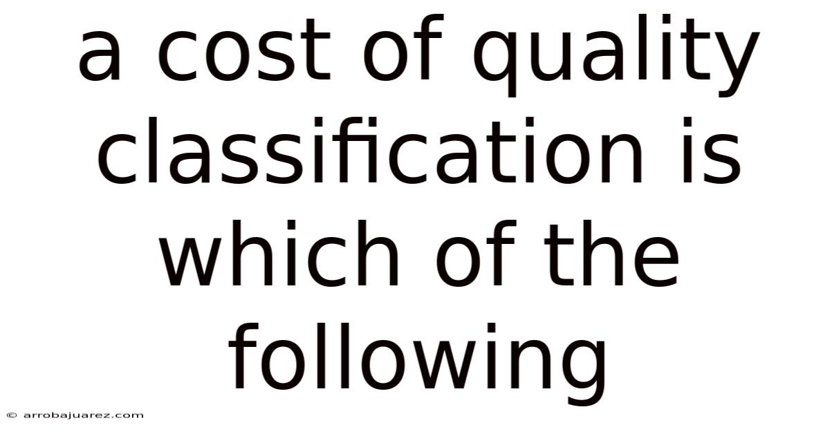 A Cost Of Quality Classification Is Which Of The Following