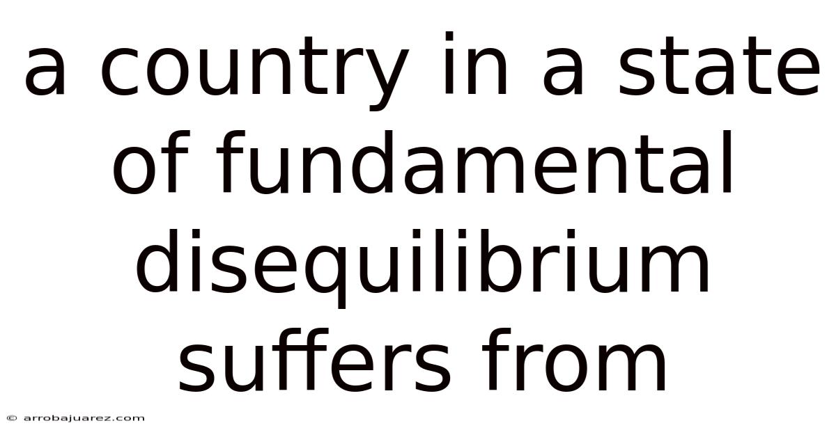 A Country In A State Of Fundamental Disequilibrium Suffers From