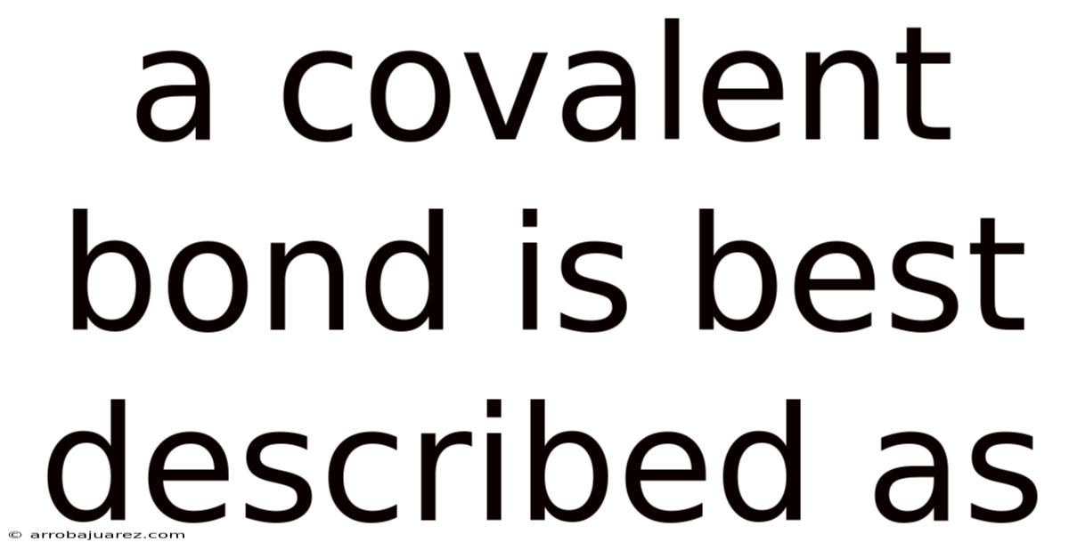 A Covalent Bond Is Best Described As
