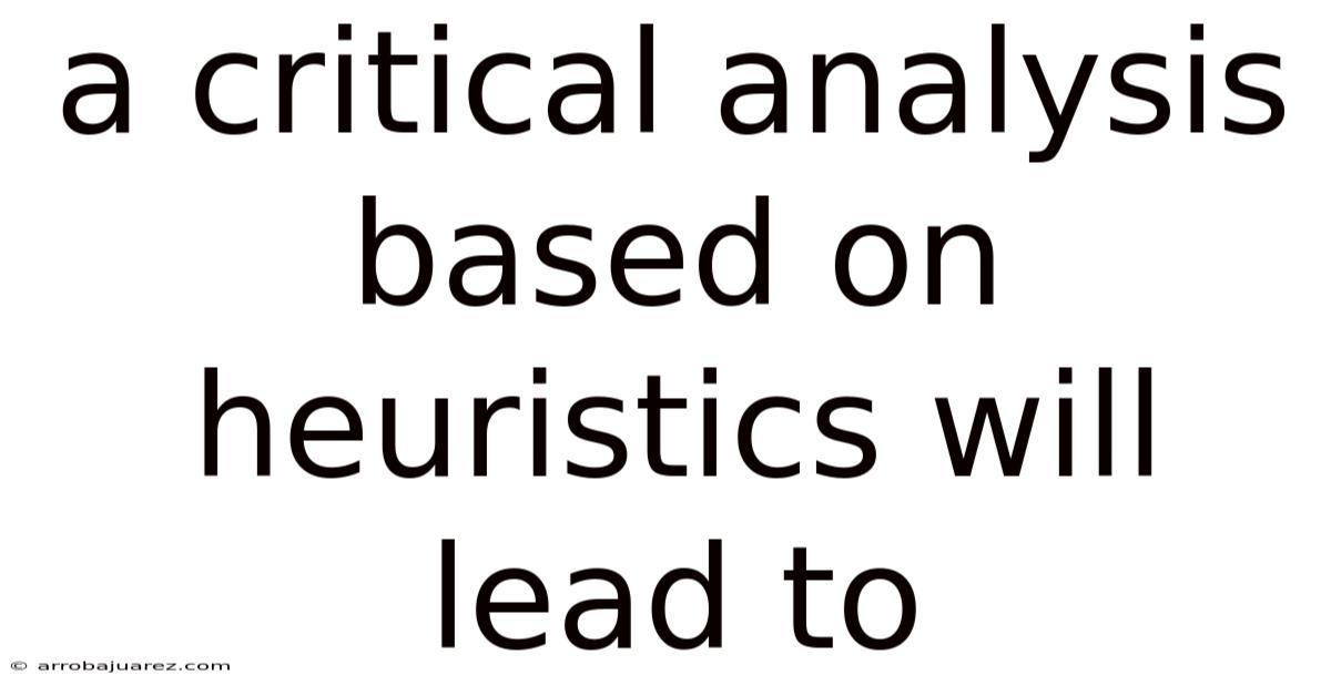 A Critical Analysis Based On Heuristics Will Lead To