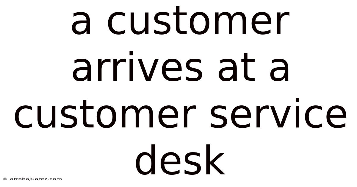 A Customer Arrives At A Customer Service Desk