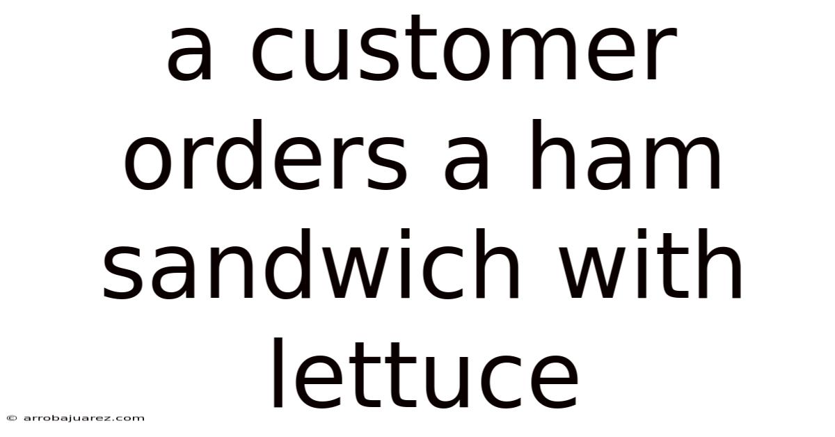 A Customer Orders A Ham Sandwich With Lettuce