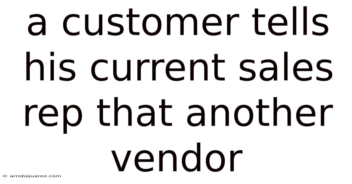 A Customer Tells His Current Sales Rep That Another Vendor