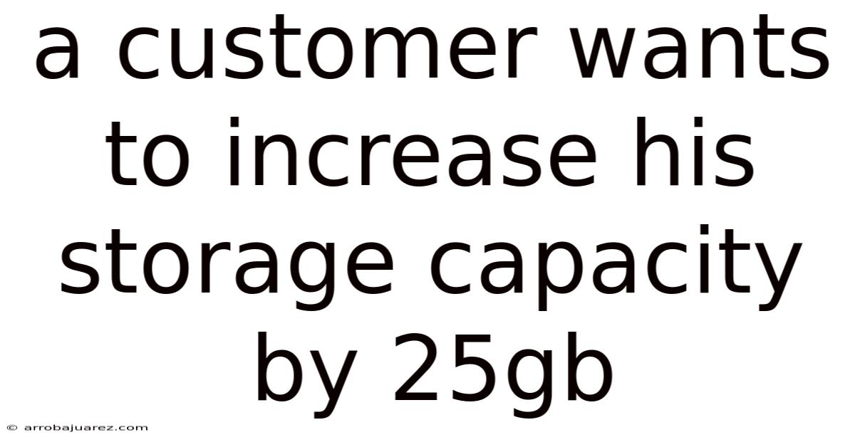 A Customer Wants To Increase His Storage Capacity By 25gb
