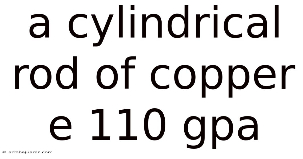 A Cylindrical Rod Of Copper E 110 Gpa