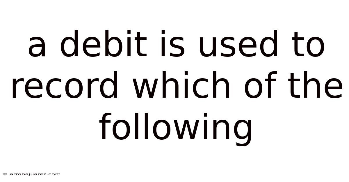 A Debit Is Used To Record Which Of The Following