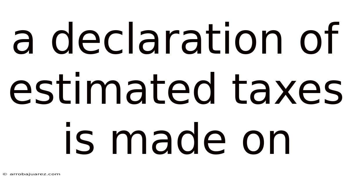A Declaration Of Estimated Taxes Is Made On